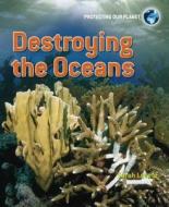 Protecting Our Planet: Destroying The Oceans di Sarah Levete edito da Hachette Children's Group