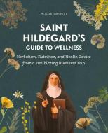 Saint Hildegard's Guide to Wellness di Holger Vornholt edito da Schiffer Publishing