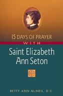 15 Days of Prayer with Saint Elizabeth Ann Seton di Betty Ann McNeil edito da New City Press