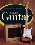 This Old Guitar: Making Music and Memories from Country to Jazz, Blues to Rock edito da Crestline
