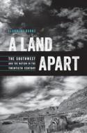 A Land Apart: The Southwest and the Nation in the Twentieth Century di Flannery Burke edito da UNIV OF ARIZONA PR