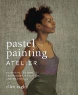 Pastel Painting Atelier di Ellen Eagle edito da Watson-Guptill Publications