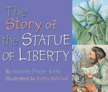 Story Of The Statue Of Liberty di Michelle Prater Burke edito da Worthy Publishing