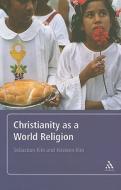 Christianity as a World Religion di Sebastian Kim, Kirsteen Kim edito da Bloomsbury Publishing PLC