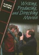 Writing, Producing, and Directing Movies di Geoffrey M. Horn edito da Gareth Stevens Publishing