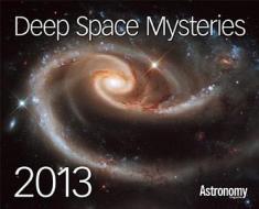 Deep Space Mysteries 2013 Calendar di Astronomy Magazine edito da Kalmbach Publishing Co ,u.s.