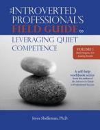 The Introverted Professional's Field Guide To Leveraging Quiet Competence Volume 1 di Joyce M Shelleman Ph D edito da Proymn Press
