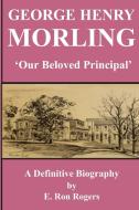 GEORGE HENRY MORLING 'Our Beloved Principal' di E Ron Rogers edito da Greenwood Press