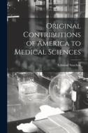 Original Contributions of America to Medical Sciences di Edmond Souchon edito da LIGHTNING SOURCE INC