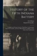 HISTORY OF THE FIFTH INDIANA BATTERY : C di D. D HOLM edito da LIGHTNING SOURCE UK LTD