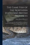 THE GAME FISH OF THE NORTHERN STATES AND di ROBERT BA ROOSEVELT edito da LIGHTNING SOURCE UK LTD