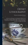 Offset Lithography: A Treatise on Printing in the Lithographic Manner From Metal Plates on Rubber Blanket Offset Presses; With Which is In di Warren Crittenden Browne edito da LEGARE STREET PR