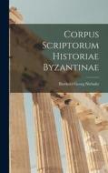 Corpus Scriptorum Historiae Byzantinae di Barthold Georg Niebuhr edito da LEGARE STREET PR