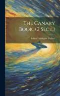 The Canary Book. (2 Sect.) di Robert Linlithgow Wallace edito da LEGARE STREET PR