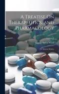A Treatise On Therapeutics, and Pharmacology: Or Materia Medica; Volume 2 di George Bacon Wood edito da LEGARE STREET PR