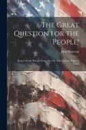 The Great Question for the People!: Essays On the Elective Franchise; Or, Who Has the Right to Vote? di John Hancock edito da LEGARE STREET PR