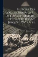 Histoire Des Langues Romanes Et De Leur Littérature, Depuis Leur Origine Jusqu'au XIV Siècle di A. Bruce-Whyte edito da LEGARE STREET PR