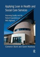 Applying Lean In Health And Social Care Services di Cameron Stark, Gavin Hookway edito da Taylor & Francis Ltd