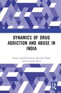 Dynamics Of Drug Addiction And Abuse In India di Ranjit Singh Ghuman, Jatinder Singh, Gurinder Kaur edito da Taylor & Francis Ltd