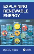 Explaining Renewable Energy di Elaine A. Moore edito da Taylor & Francis Ltd
