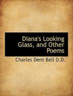 Diana's Looking Glass, And Other Poems di Charles Dent Bell edito da Bibliolife