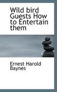 Wild Bird Guests di Ernest Harold Baynes edito da Bibliolife