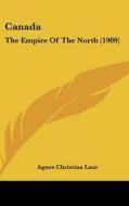 Canada: The Empire of the North (1909) di Agnes Christina Laut edito da Kessinger Publishing