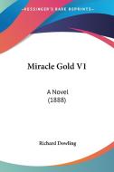Miracle Gold V1: A Novel (1888) di Richard Dowling edito da Kessinger Publishing