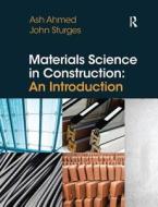 Materials Science In Construction: An Introduction di Arshad Ahmed, John Sturges edito da Taylor & Francis Ltd