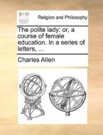 The Polite Lady di Charles Allen edito da Gale Ecco, Print Editions