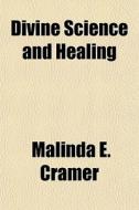 Divine Science And Healing di Malinda E. Cramer edito da General Books Llc