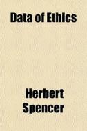 Data Of Ethics di Herbert Spencer edito da General Books Llc