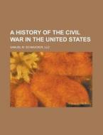 A History Of The Civil War In The United di Samuel M. Schmucker edito da Rarebooksclub.com