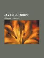 Jamie's Questions di Emma Anne G. Davenport edito da Rarebooksclub.com