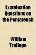 Examination Questions On The Pentateuch di William Trollope edito da General Books