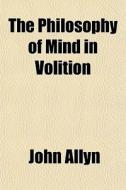 The Philosophy Of Mind In Volition di John Allyn edito da General Books