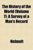 The History Of The World Volume 7 ; A S di Helmolt edito da General Books