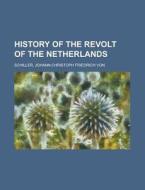 History Of The Revolt Of The Netherlands di Johann Christoph Friedrich Von Schiller edito da Rarebooksclub.com