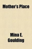Mother's Place di Mina E. Goulding edito da General Books Llc