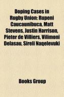Doping Cases in Rugby Union: Rupeni Caucaunibuca, Matt Stevens, Justin Harrison, Pieter de Villiers, Vilimoni Delasau, Sireli Naqelevuki edito da Books LLC
