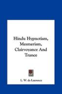 Hindu Hypnotism, Mesmerism, Clairvoyance and Trance di L. W. de Laurence edito da Kessinger Publishing