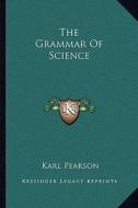The Grammar of Science di Karl Pearson edito da Kessinger Publishing