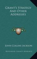 Grant's Strategy and Other Addresses di John Collins Jackson edito da Kessinger Publishing