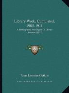 Library Work, Cumulated, 1905-1911: A Bibliography and Digest of Library Literature (1912) edito da Kessinger Publishing