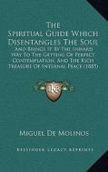 The Spiritual Guide Which Disentangles the Soul: And Brings It by the Inward Way to the Getting of Perfect Contemplation, and the Rich Treasure of Int di Miguel De Molinos edito da Kessinger Publishing