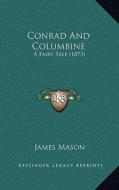 Conrad and Columbine: A Fairy Tale (1873) di James Mason edito da Kessinger Publishing
