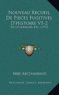Nouveau Recueil de Pieces Fugitives D'Histoire V1-2: de Litterature, Etc. (1717) di Abbe Archimbaud edito da Kessinger Publishing