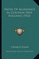 Oaths of Allegiance in Colonial New England (1922) di Charles Evans edito da Kessinger Publishing