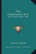 The Ferrymanacentsa -A Centss Boy: And Other Stories (1887) di Crona Temple edito da Kessinger Publishing