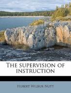 The Supervision Of Instruction di Hubert Wilbur Nutt edito da Nabu Press